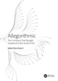 Title: Allegorithmic: The Company That Brought Substance to the World of 3D, Author: Sébastien Deguy
