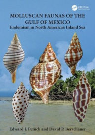 Title: Molluscan Faunas of the Gulf of Mexico: Endemism in North America's Inland Sea, Author: Edward J. Petuch