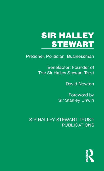 Sir Halley Stewart: Preacher, Politician, Businessman, Benefactor: Founder of The Stewart Trust