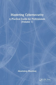 Title: Mastering Cybersecurity: A Practical Guide for Professionals (Volume 1), Author: Akashdeep Bhardwaj