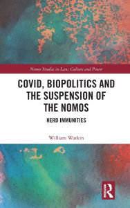 Title: Covid, Biopolitics and the Suspension of the Nomos: Herd Immunities, Author: William Watkin