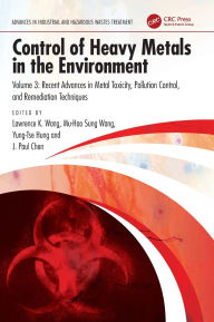 Title: Control of Heavy Metals in the Environment: Recent Advances in Metal Toxicity, Pollution Control, and Remediation Techniques, Author: Lawrence K. Wang
