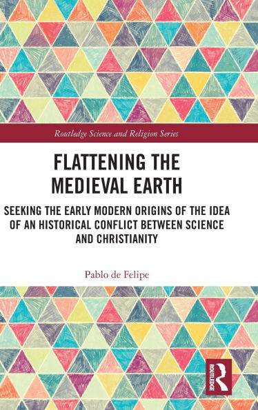 Flattening the Medieval Earth: Seeking Early Modern Origins of Idea an Historical Conflict between Science and Christianity