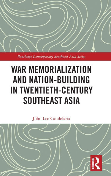 War Memorialization and Nation-Building Twentieth-Century Southeast Asia