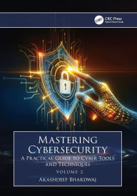 Title: Mastering Cybersecurity: A Practical Guide to Cyber Tools and Techniques (Volume 2), Author: Akashdeep Bhardwaj