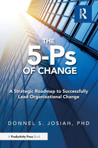 Title: The 5-Ps of Change: A Strategic Roadmap to Successfully Lead Organizational Change, Author: Donnell Josiah