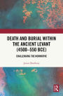 Death and Burial within the Ancient Levant (4500-550 BCE): Challenging the Normative