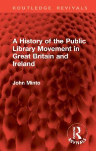 Title: A History of the Public Library Movement in Great Britain and Ireland, Author: John Minto