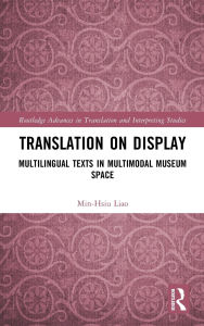 Title: Translation on Display: Multilingual Texts in Multimodal Museum Space, Author: Min-Hsiu Liao