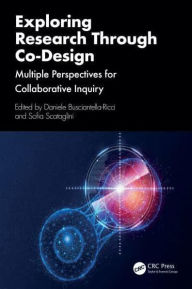 Title: Exploring Research Through Co-Design: Multiple Perspectives for Collaborative Inquiry, Author: Daniele Busciantella-Ricci