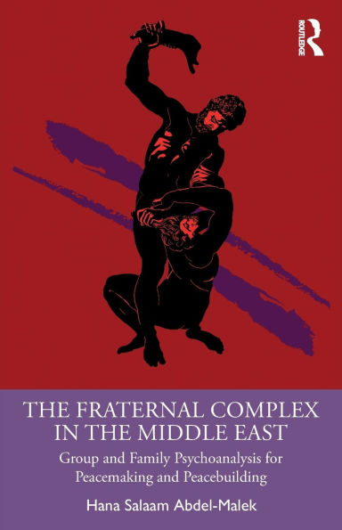 the Fraternal Complex Middle East: Group and Family Psychoanalysis for Peacemaking Peacebuilding
