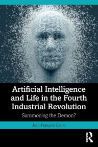 Title: Artificial Intelligence and Life in the Fourth Industrial Revolution: Summoning the Demon?, Author: Jean-François Caron