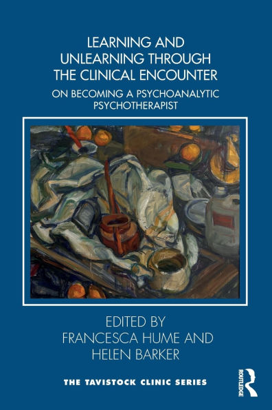Learning and Unlearning through the Clinical Encounter: Becoming a Psychoanalytic Psychotherapist