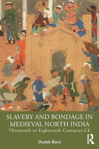 Slavery and Bondage Medieval North India: Thirteenth to Eighteenth Centuries CE