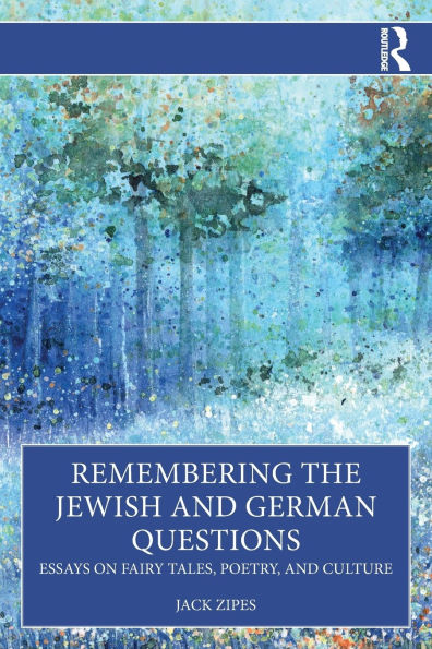 Remembering the Jewish and German Questions: Essays on Fairy Tales, Poetry, Culture