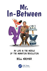 Title: Mr. In-Between: My Life in the Middle of the Animation Revolution, Author: Bill Kroyer