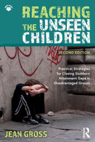 Title: Reaching the Unseen Children: Practical Strategies for Closing Stubborn Attainment Gaps in Disadvantaged Groups, Author: Jean Gross