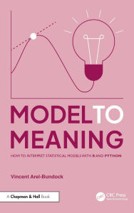 Title: Model to Meaning: How to Interpret Statistical Models with R and Python, Author: Vincent Arel-Bundock