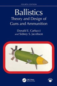 Title: Ballistics: Theory and Design of Guns and Ammunition, Author: Donald E. Carlucci