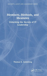 Title: Members, Methods, and Measures: Unlocking the Secrets of IT Leadership, Author: Thomas E. Armstrong