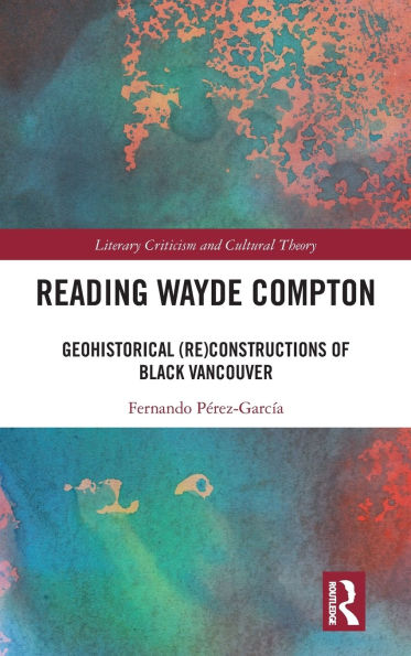 Reading Wayde Compton: Geohistorical (Re)Constructions of Black Vancouver