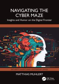 Title: Navigating the Cyber Maze: Insights and Humor on the Digital Frontier, Author: Matthias Muhlert