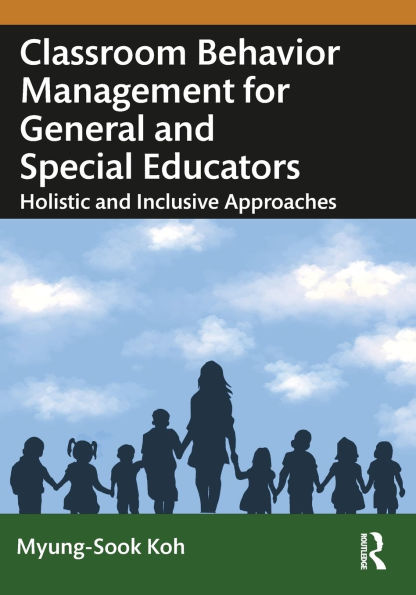 Classroom Behavior Management for General and Special Educators: Holistic and Inclusive Approaches