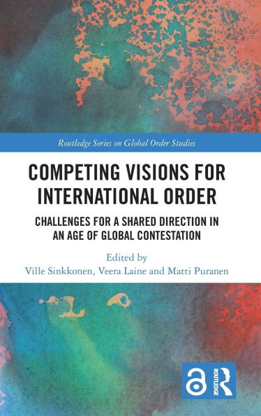 Competing Visions for International Order: Challenges a Shared Direction an Age of Global Contestation