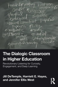 Title: The Dialogic Classroom in Higher Education: Revolutionary Listening for Curiosity, Engagement, and Deep Learning, Author: Jill DeTemple