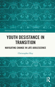 Title: Youth Desistance in Transition: Navigating Change in Late Adolescence, Author: Christopher Kay