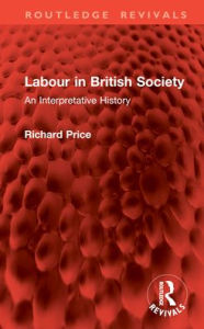 Title: Labour in British Society: An Interpretative History, Author: Richard Price