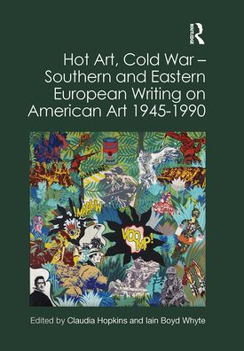 Hot Art, Cold War ? Southern and Eastern European Writing on American Art 1945-1990