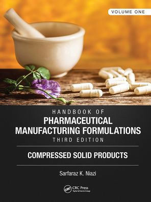 Handbook of Pharmaceutical Manufacturing Formulations, Third Edition: Volume One, Compressed Solid Products