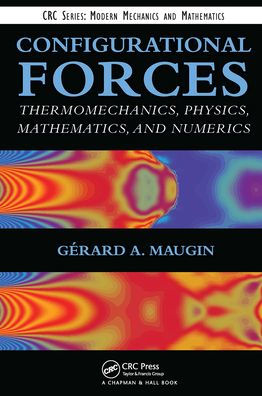 Configurational Forces: Thermomechanics, Physics, Mathematics, and Numerics