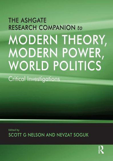 The Ashgate Research Companion to Modern Theory, Power, World Politics: Critical Investigations