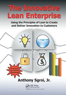 the Innovative Lean Enterprise: Using Principles of to Create and Deliver Innovation Customers