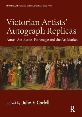 Victorian Artists' Autograph Replicas: Auras, Aesthetics, Patronage and the Art Market