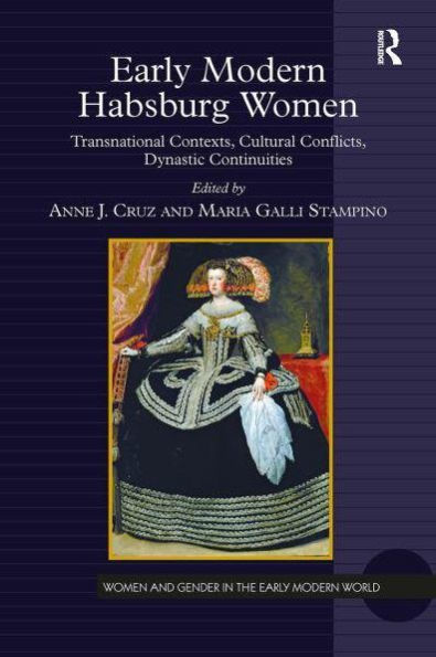 Early Modern Habsburg Women: Transnational Contexts, Cultural Conflicts, Dynastic Continuities