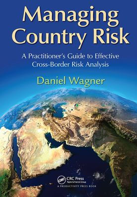 Managing Country Risk: A Practitioner's Guide to Effective Cross-Border Risk Analysis