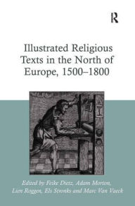 Title: Illustrated Religious Texts in the North of Europe, 1500-1800, Author: Feike Dietz