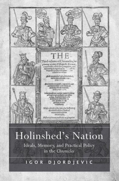 Holinshed's Nation: Ideals, Memory, and Practical Policy the Chronicles