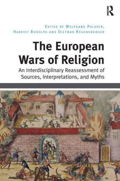 The European Wars of Religion: An Interdisciplinary Reassessment Sources, Interpretations, and Myths