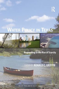 Title: Water Policy in Texas: Responding to the Rise of Scarcity, Author: Ronald C. Griffin
