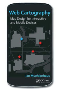Title: Web Cartography: Map Design for Interactive and Mobile Devices, Author: Ian Muehlenhaus