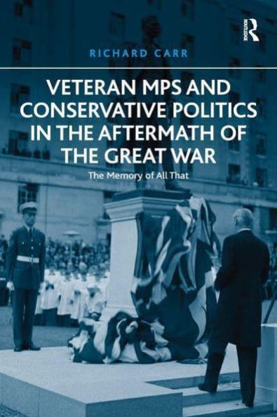 Veteran MPs and Conservative Politics The Aftermath of Great War: Memory All That