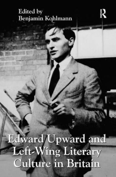 Edward Upward and Left-Wing Literary Culture Britain