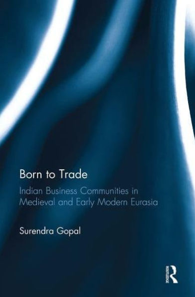 Born to Trade: Indian Business Communities Medieval and Early Modern Eurasia