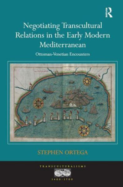 Negotiating Transcultural Relations the Early Modern Mediterranean: Ottoman-Venetian Encounters