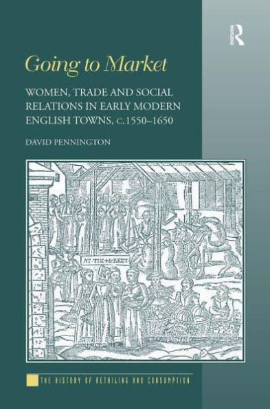 Going to Market: Women, Trade and Social Relations Early Modern English Towns, c. 1550-1650