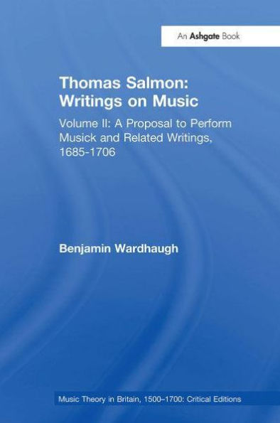 Thomas Salmon: Writings on Music: Volume II: A Proposal to Perform Musick and Related Writings, 1685-1706